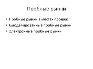 Пробные рынки Пробные рынки в местах продаж Смоделированные пробные рынки Электронные пробные рынки 