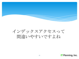 インデックスアクセスって
 間違いやすいですよね



      21
 