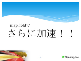 map, foldで

さらに加速！！

             27
 