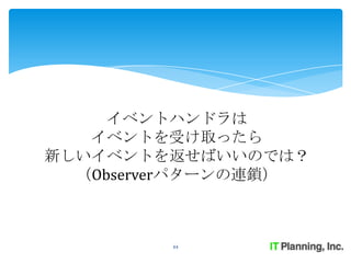 イベントハンドラは
   イベントを受け取ったら
新しいイベントを返せばいいのでは？
  （Observerパターンの連鎖）



         44
 