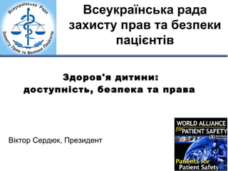 [object Object],[object Object],Віктор Сердюк, Президент   Всеукраїнська   рада захисту прав та безпеки пацієнтів 