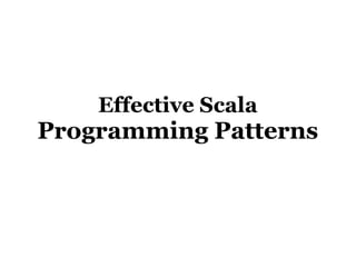 Effective Scala
Programming Patterns
 