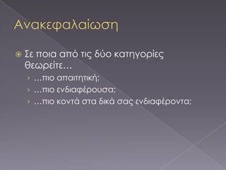   ΢ε ποια από τις δύο κατηγορίες
    θεωρείτε…
    › …πιο απαιτητική;
    › …πιο ενδιαφέρουσα;
    › …πιο κοντά στα δικά σας ενδιαφέροντα;
 