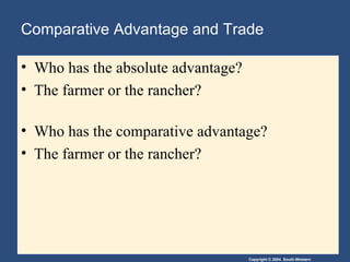 Comparative Advantage and Trade Who has the absolute advantage? The farmer or the rancher? Who has the comparative advantage? The farmer or the rancher? 