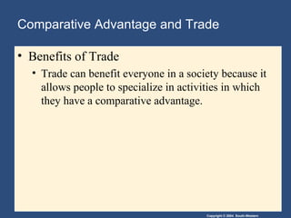 Comparative Advantage and Trade Benefits of Trade  Trade can benefit everyone in a society because it allows people to specialize in activities in which they have a comparative advantage. 