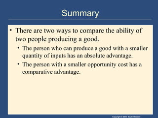 Summary There are two ways to compare the ability of two people producing a good. The person who can produce a good with a smaller quantity of inputs has an absolute advantage.  The person with a smaller opportunity cost has a comparative advantage. 