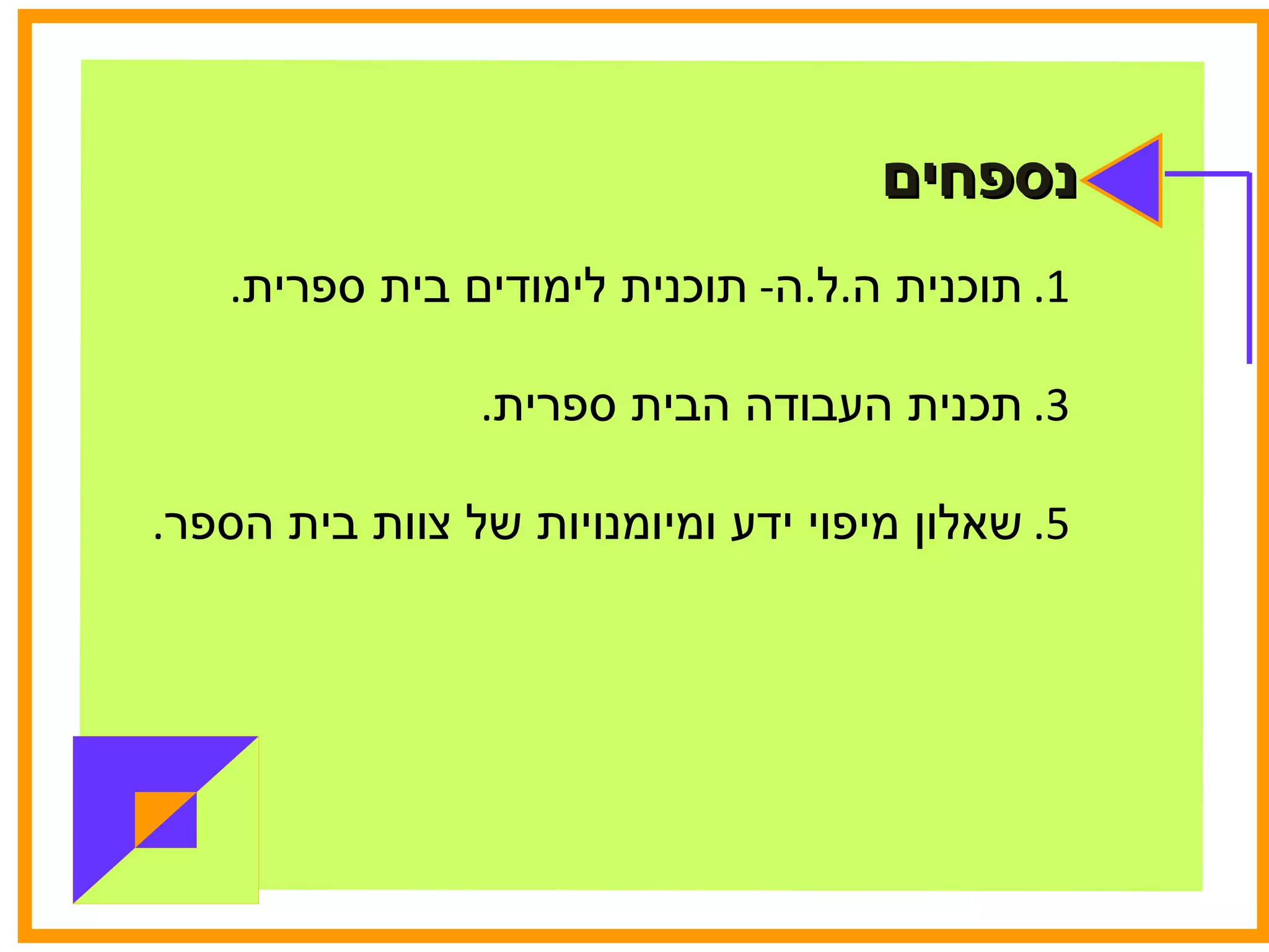 נספחים תוכנית ה . ל . ה -  תוכנית לימודים בית ספרית . תכנית העבודה הבית ספרית .  שאלון מיפוי ידע ומיומנויות של צוות בית הספר . 