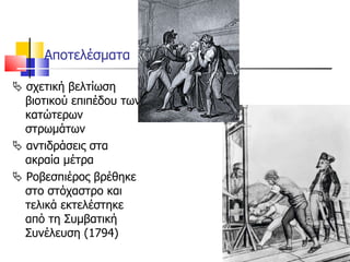 Αποτελέσματα    σχετική βελτίωση βιοτικού επιπέδου των κατώτερων στρωμάτων    αντιδράσεις στα ακραία μέτρα    Ροβεσπιέρος βρέθηκε στο στόχαστρο και τελικά εκτελέστηκε από τη Συμβατική Συνέλευση (1794) 