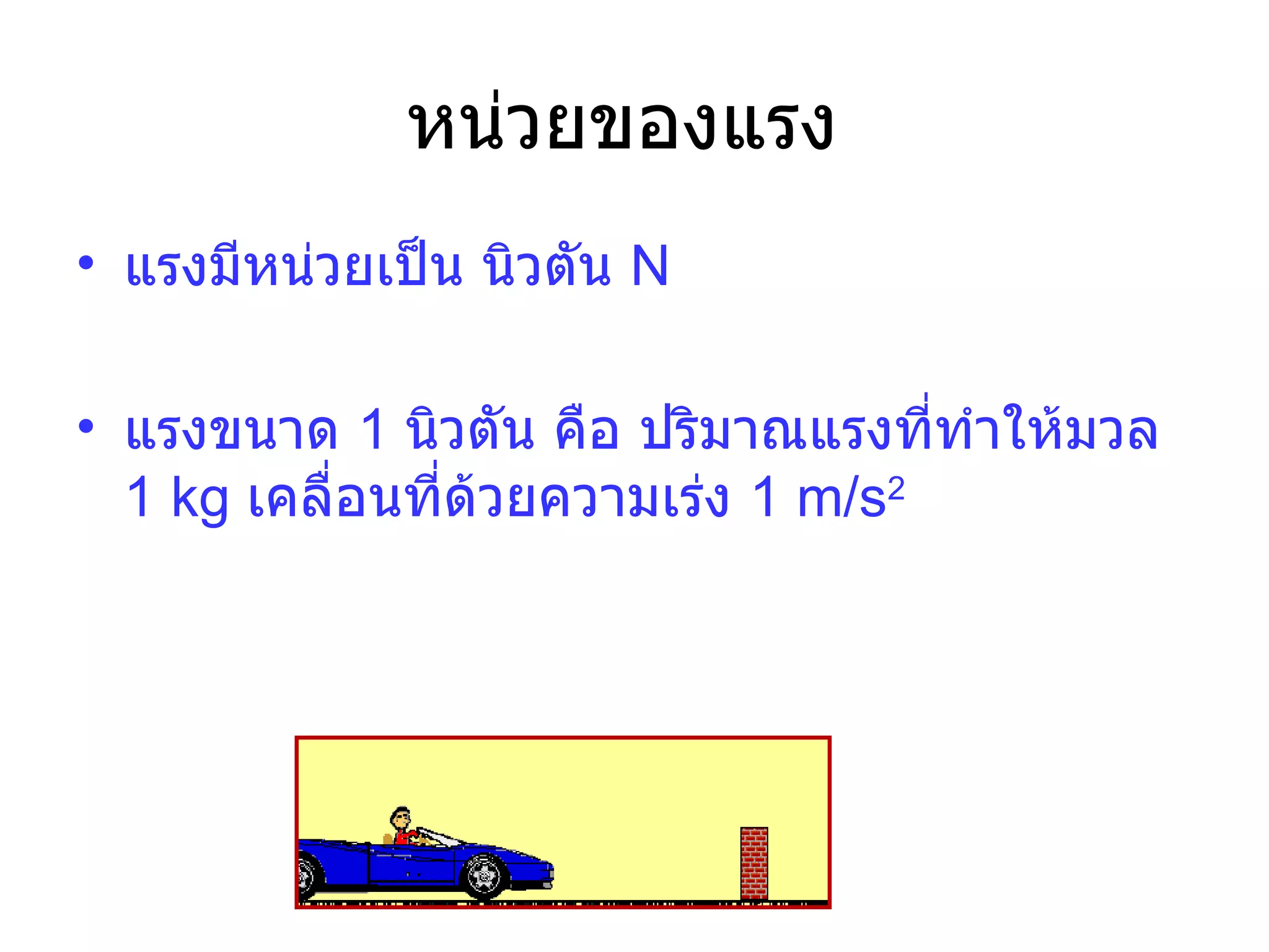 หน่วยของแรง  แรงมีหน่วยเป็น นิวตัน  N  แรงขนาด  1   นิวตัน คือ ปริมาณแรงที่ทำให้มวล  1   kg  เคลื่อนที่ด้วยความเร่ง  1 m/s 2 
