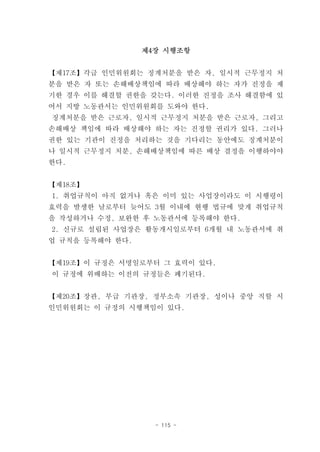 제4장 시행조항


【제17조】각급 인민위원회는 징계처분을 받은 자, 일시적 근무정지 처
분을 받은 자 또는 손해배상책임에 따라 배상해야 하는 자가 진정을 제
기한 경우 이를 해결할 권한을 갖는다. 이러한 진정을 조사 해결함에 있
어서 지방 노동관서는 인민위원회를 도와야 한다.
징계처분을 받은 근로자, 일시적 근무정지 처분을 받은 근로자, 그리고
손해배상 책임에 따라 배상해야 하는 자는 진정할 권리가 있다. 그러나
권한 있는 기관이 진정을 처리하는 것을 기다리는 동안에도 징계처분이
나 일시적 근무정지 처분, 손해배상책임에 따른 배상 결정을 이행하야야
한다.


【제18조】
1. 취업규칙이 아직 없거나 혹은 이미 있는 사업장이라도 이 시행령이
효력을 발생한 날로부터 늦어도 3월 이내에 현행 법규에 맞게 취업규칙
을 작성하거나 수정, 보완한 후 노동관서에 등록해야 한다.
2. 신규로 설립된 사업장은 활동개시일로부터 6개월 내 노동관서에 취
업 규칙을 등록해야 한다.


【제19조】이 규정은 서명일로부터 그 효력이 있다.
이 규정에 위배하는 이전의 규정들은 폐기된다.


【제20조】장관, 부급 기관장, 정부소속 기관장, 성이나 중앙 직할 시
인민위원회는 이 규정의 시행책임이 있다.




                   - 115 -
 