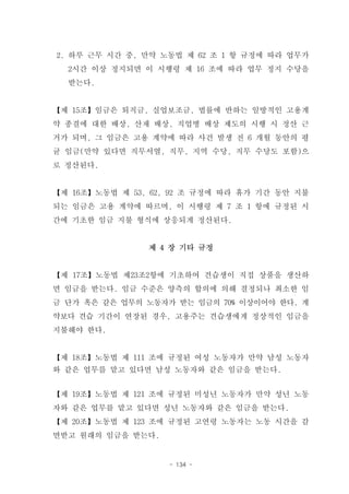 2. 하루 근무 시간 중, 만약 노동법 제 62 조 1 항 규정에 따라 업무가
  2시간 이상 정지되면 이 시행령 제 16 조에 따라 업무 정지 수당을
  받는다.


【제 15조】임금은 퇴직금, 실업보조금, 법률에 반하는 일방적인 고용계
약 종결에 대한 배상, 산재 배상, 직업병 배상 제도의 시행 시 정산 근
거가 되며, 그 임금은 고용 계약에 따라 사건 발생 전 6 개월 동안의 평
균 임금(만약 있다면 직무서열, 직무, 지역 수당, 직무 수당도 포함)으
로 정산된다.


【제 16조】노동법 제 53, 62, 92 조 규정에 따라 휴가 기간 동안 지불
되는 임금은 고용 계약에 따르며, 이 시행령 제 7 조 1 항에 규정된 시
간에 기초한 임금 지불 형식에 상응되게 정산된다.


                제 4 장 기타 규정


【제 17조】노동법 제23조2항에 기초하여 견습생이 직접 상품을 생산하
면 임금을 받는다. 임금 수준은 양측의 합의에 의해 결정되나 최소한 임
금 단가 혹은 같은 업무의 노동자가 받는 임금의 70% 이상이어야 한다. 계
약보다 견습 기간이 연장된 경우, 고용주는 견습생에게 정상적인 임금을
지불해야 한다.


【제 18조】노동법 제 111 조에 규정된 여성 노동자가 만약 남성 노동자
와 같은 업무를 맡고 있다면 남성 노동자와 같은 임금을 받는다.


【제 19조】노동법 제 121 조에 규정된 미성년 노동자가 만약 성년 노동
자와 같은 업무를 맡고 있다면 성년 노동자와 같은 임금을 받는다.
【제 20조】노동법 제 123 조에 규정된 고연령 노동자는 노동 시간을 감
면받고 원래의 임금을 받는다.


                    - 134 -
 