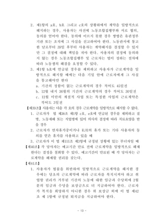 2. 제1항의 a호, b호 그리고 c호의 상황하에서 계약을 일방적으로
    해지하는 경우, 사용자는 사전에 노동조합집행부와 서로 협의,
    동의를 얻어야 한다. 동의에 이르지 못한 경우 쌍방은 유관정부
    기관 또는 조직에 그 사실을 신고하여야 한다. 노동관서에 통고
    한 날로부터 39일 후부터 사용자는 계약해지를 결정할 수 있지
    만 그 결정에 대해 책임을 져야 한다. 사용자의 결정에 동의하
    지 않는 경우 노동조합집행부 및 근로자는 법이 정하는 절차에
    따라 노동쟁의 해결을 요청할 수 있다.
  3. 제1항 b호에 언급된 경우를 제외하고 사용자가 근로계약을 일
    방적으로 해지할 때에는 다음 기일 안에 근로자에게 그 사실
    을 통고해야만 한다
    a. 기간의 정함이 없는 근로계약의 경우 적어도 45일전
    b. 12월 내지 36월의 기간의 근로계약의 경우 적어도 30일전
    c. 12월 미만의 계절적 사업 또는 특정한 사업의 근로계약은
     적어도 3일전
【제39조】사용자는 다음 각 호의 경우 근로계약을 일방적으로 해지할 수 없다.
  1. 근로자가   법 제38조 제1항 c호, e호에 언급된 경우를 제외하고 질
   병, 노동재해 또는 직업병에 있어 의사의 결정에 따라 치료요양을 받
   을 경우
  2. 근로자가 연차휴가중이거나 私用의 휴가 또는 기타 사용자의 동
    의를 얻은 휴가를 사용하고 있을 때
  3. 근로자가 이 법 제111조 제3항에 규정된 상황에 있는 부녀자일 때
【제40조】각 당사자는 예고기간 만료 전에 근로계약을 일방적으로 해제
  한다는 결정을 철회할 수 있다. 예고기간이 만료된 때 각 당사자는 근
  로계약을 해제할 권리를 갖는다.
【제41조】
  1. 사용자가 법률을 위반하여 일방적으로 근로계약을 해지한 경
    우에는 당초의 근로계약에 따라 근로자를 복직시켜야 하고 취
    업할 권리가 거부된 기간의 노동에 대한 임금과 수당외에 2월
    분의 임금과 수당을 보상금으로 더 지급하여야 한다. 근로자
    가 복직을 희망하지 아니한 경우 위 보상금 외에 이 법 제42
    조 제 1항에 규정된 퇴직금을 지급하여야 한다.


                     - 13 -
 