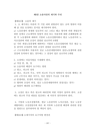 제6장 소송사안의 제기와 수리


【제32조】 소송의 제기
1. 소 제기자는 다음의 각 기일 내에 관할권이 있는 급의 법원이 이를
해 줄 것을 요청하는 문서를 제기하여야 한다.
a) 노동분쟁이 발생한 날로부터 1년 그리고 해고 형식에 의한 취업규칙
위반 징계나 근로계약의 일방적 중단 또는 사용자에 대한 손해배상에 관
한 각 노동쟁의에 대하여 기업내 노동조정협의회나 현급 노동관서의 노
사조정관에 의한 조정이 결렬된 날로부터 6개월
b) 기타 개정노동분쟁에 대하여는 기업내 노동조정협의회 혹은 현급 노
동 관서의 조정관에 의한 조정이 결렬된 날로부터 6개월
c) 근로자단체나 사용자가 성급 노동중재협의회의 집단노동쟁의에 관한
결정에 동의하지 않는 경우에는 그 결정이 있은 날로부터 3개월


2. 소장에는 다음사항을 기재해야 한다.
a) 작성 연, 월, 일
b) 소송사안 해결이 요구되는 법원
c) 원고, 피고의 성명
d) 원고, 피고의 주소, 만약 피고의 주소가 명확하지 아니한 때에는 피
고의 근무지나 최종 거주지, 혹은 영업지 주소를 기재 한다
e) 분쟁내용, 분쟁의 의의(있는 경우)
f) 협의와 조정의 과정, 성급 노동중재협의희의 결정(있는 경우)
g) 법원이 해결할 요구제안들


3. 소장은 원고 혹은 원고의 대리인에 의한 서명이 있어야 한다. 소장
에는 원고의 주장 내용을 입증하는 제 서류가 첨부되어야 한다.


4. 기업내 노동조정협의회, 현급 노동관서의 노사조정관, 성급 노동중
재협의회는 조정결렬서에 따른 제 서류와 노동분쟁 해결에 관련된 결정
을 법원으로 송부하여야 할 책임이 있다.


【제33조】소제기자의 요구사항 변경권


                      - 287 -
 