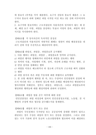 에 통보서 1부씩을 각각 제출한다. 요구서 전달과 통보서 제출은 그 요
구서나 통보서 내에 정해진 파업 시작일 이전 최소 3일 전에 이루어져야
한다.
2. 요구서와 통보서에는 근로자집단과 사용자간의 일치하지 않는 제 문
제, 해결 요구 사항, 파업을 찬성하는 투표나 서명의 결과, 파업의 개시
시기를 적시하여야 한다.


【제83조】 각 당사자간의 독자적인 결정권
근로자집단과 사용자간의 자발적인 화해는 법원이 파업 해결결정을 내
리기 전에 가장 우선적으로 해결되어야 한다.


【제84조】파업전, 파업중, 파업종료후 금지행위
1. 다음 행위는 파업전, 파업중 , 파업종료후 엄격히 금지된다.
a) 파업권 행사를 방해하거나 타인에게 파업을 강요하는 행위
b) 폭력의 사용, 사업체의 기계, 설비, 자산에 손해를 끼치는 행위, 공
공 안녕 질서를 침해하는 행위
c) 파업을 이유로 해고하거나 타 장소에 근무토록 근로자를 배치 전환하
는 행위
d) 파업 참가자 혹은 파업 주동자에 대한 위협이나 보복행위
2. 본 조항 제1항의 행위를 한 자, 또는 수상이나 인민법원의 결정에 따
르지 아니한 자는 그 위반의 정도에 따라 손해를 배상하거나 행정벌이나
형사처벌에 처해진다. 정부는 파업전, 파업도중, 그리고 파업종료후의
행정위반 행위들에 대한 행정처벌에 관하여 규정한다.


【제85조】 파업중 법률 준수 여부에 대한 감찰
인민검찰청은 파업 과정상에 있어서 인민검찰청조직법, 노동법, 본 시
행령의 규정에 따른 법규를 준수했는지를 통제한다.


【제86조】 파업의 연기 또는 중단
 파업이 국민경제나 국가안녕 또는 공공질서에 중대한 위험이 있다고
판단되는 경우 수상은 파업의 연기 또는 중단을 결정한다. 그리고 권한
있는 국가 기관에 맡겨 동급의 노동조합연맹과 협조하여 이를 해결하도


                   - 306 -
 