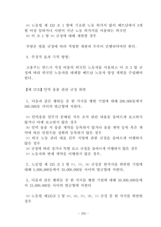 ⒜ 노동법 제 133 조 1 항에 기초한 노동 허가서 없이 베트남에서 3개
월 이상 일하거나 시한이 지난 노동 허가서를 사용하는 외국인
 ⒝ 이 조 1 항 ⒜ 규정에 대해 재범한 경우


추방은 법률 규정에 따라 적법한 재판과 수속이 진행되어야만 한다.


4. 부정적 효과 극복 방법:


고용주는 반드시 적정 비율의 외국인 노동자를 사용하고 이 조 2 항 규
정에 따라 외국인 노동자를 대체할 베트남 노동자 양성 계획을 수립해야
한다.


【제 17조】인력 송출 관련 규정 위반


1. 다음과 같은 행위들 중 한 가지를 행한 기업에 대해 200,000동에서
500,000동 사이의 벌금형에 처한다.


⒜ 인력송출 임무가 분배된 직속 조직 관련 내용을 올바르게 보고하지
않거나 아예 보고하지 않은 경우
 ⒝ 인력 송출 시 송출 계약을 등록하지 않거나 송출 계약 등록 혹은 계
약에 따른 인원수를 정확히 등록하지 않은 경우
 ⒞ 외국 노동 관리 대표 간부 지명에 관한 규정을 올바르게 이행하지
않은 경우
⒟ 규정에 따라 정기나 특별 보고 규정을 올바르게 이행하지 않은 경우
⒠ 노동자와 변제 계약을 이행하지 않은 경우.


2. 노동법 제 135 조 2 항 ⒞, ⒡, ⒣ 규정중 한가지를 위반한 기업에
대해 5,000,000동에서 10,000,000동 사이의 벌금형에 처한다.


3. 다음과 같은 행위들 중 한 가지를 행한 기업에 대해 10,000,000동에
서 15,000,000동 사이의 벌금형에 처한다


⒜ 노동법 제135조 2 항 ⒜, ⒟, ⒠, ⒢, ⒤ 규정 중 한 가지를 위반한
경우


                     - 333 -
 