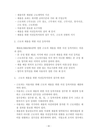- 채용이후 체결될 근로계약의 기간
 - 채용을 요하는 위치별 급여수준과 기타 제 수입금액
 - 근로자의 근무조건( 근무 장소, 근무개시 시점, 근무시간, 휴식시간,
     근로 안전, 근로위생)
 - 사용자의 필요한 요구사항
 - 채용을 위한 사전등록서류 상의 제 문서
 - 채용을 위한 사전등록서류의 접수 시기, 근로자 선발의 시기


2. 근로자 채용을 위한 사전 등록서류


  제39호/2003/ND-CP에 정한 근로자 채용을 위한 사전 등록서류는 다음
과 같다.
 - 본 규정 별첨 제1호 서식에 따른 근로자 채용을 위한 사전 등록표
 - 근로자수첩 사본. 근로자수첩을 아직 받지 아니한 때에는 본 규정 제
     2호 양식에 따른 이력서 요약이 있어야 한다.
 - 채용 예상 위치가 요구되는 졸업장이나 증명서 사본(공증 불요)
 - 보건부 규정에 따른 권한 있는 의료기관에 의한 건강 검진서
 - 업무의 엄격성을 위해 사용자가 정한 기타 제 문서


3.    근로자 채용을 위한 사전등록서류의 접수와 반려


- 근로자는 사용자를 위해 근로자 채용을 위한 사전 등록서류를 제출하
     여야 한다.
- 사용자는 근로자 채용의 위한 사전 등록서류를 접수한 후 대장에 등재
     하고 근로자에게 접수증을 교부하여야 한다.
  접수증에는 접수한 연, 월, 일, 그 등록서류에 포함된 문서 그리고 선
  발의시기 등이 상세히 기재되어야 한다.
- 사용자는 채용 시기마다 채용의 사전과정에 참가한 각 근로자별로 채
     용 결과를 통보할 책임이 있다.
- 채용결과 통보일로부터 30일 이내에 채용에 탈락하거나 예비채용에 참
     가하지 아니한 근로자가 채용 사전등록서류 반환을 요구하면 사용자는
     이를 반환하고 접수증을 회수하여야 한다. 직업소개 조직의 경우에도


                     - 88 -
 