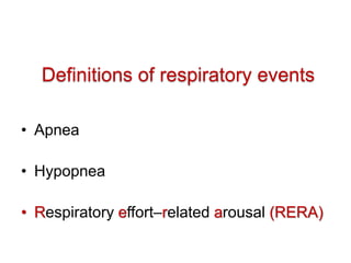 Definitions of respiratory events
• Apnea
• Hypopnea
• Respiratory effort–related arousal (RERA)
 