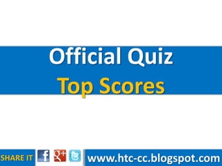 Official Quiz
           Top Scores

SHARE IT       www.htc-cc.blogspot.com
 