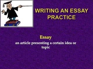 Essay
an article presenting a certain idea or
                 topic
 