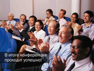 В итоге конференция проходит успешно! 