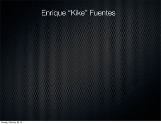Enrique “Kike” Fuentes




Sunday, February 26, 12
 