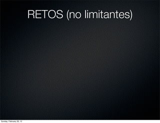 RETOS (no limitantes)




Sunday, February 26, 12
 