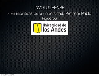 INVOLUCRENSE
            - En iniciativas de la universidad: Profesor Pablo
                                  Figueroa




Sunday, February 26, 12
 