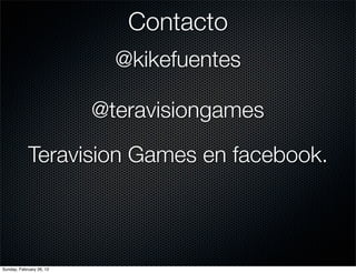 Contacto
                            @kikefuentes

                          @teravisiongames

            Teravision Games en facebook.



Sunday, February 26, 12
 