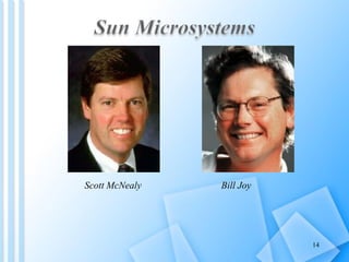 Scott McNealy   Bill Joy




                           14
 