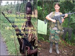 Donde a los niños; los más inocentes, tambien les afecta sin distinción de edad...