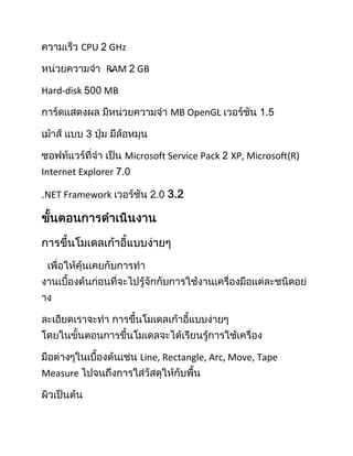CPU   GHz

                 -
                RAM    GB

Hard-disk       MB

                               MB OpenGL



                     Microsoft Service Pack   XP, Microsoft(R)
Internet Explorer

NET Framework




                        Line, Rectangle, Arc, Move, Tape
Measure
 