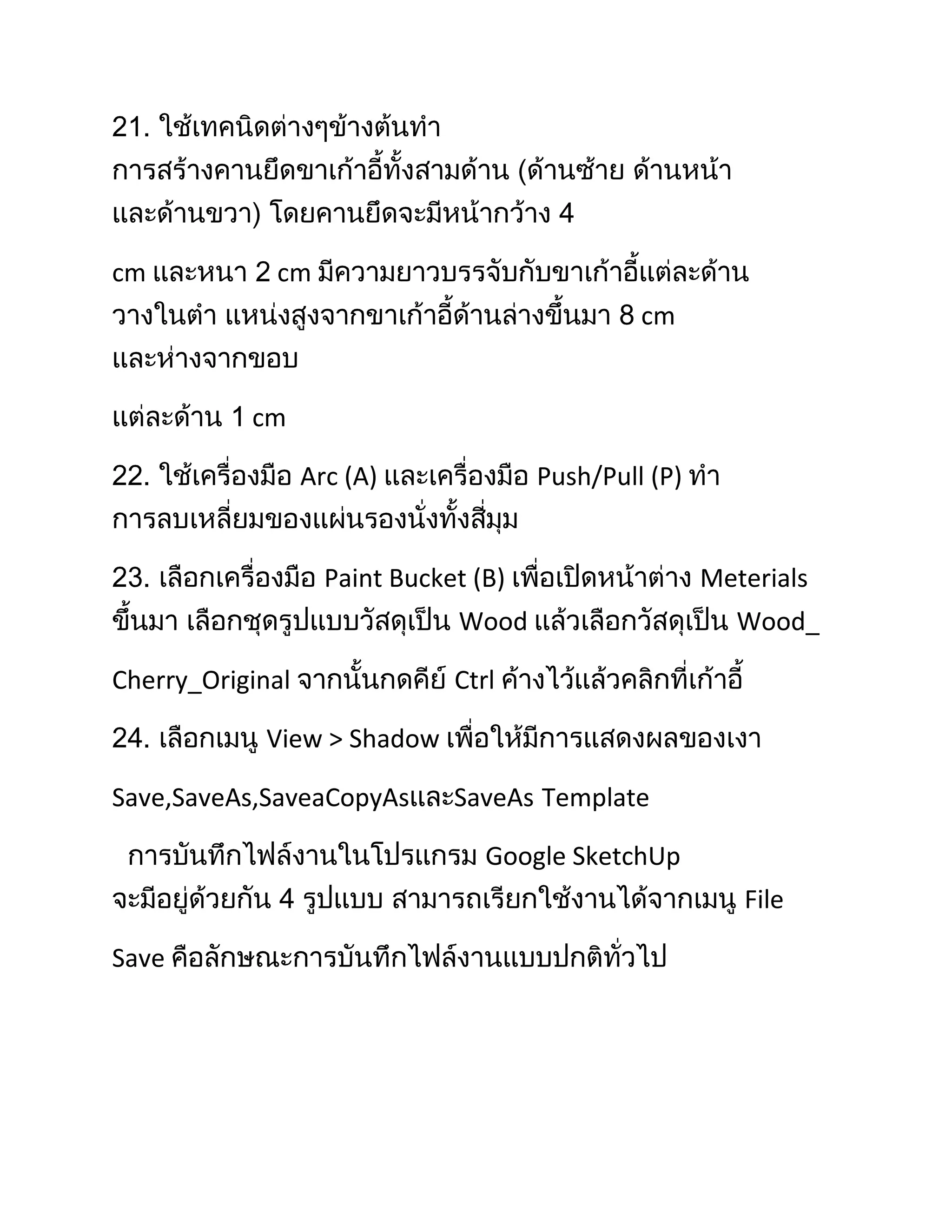 cm           cm
                                                cm


           cm

                  Arc (A)              Push/Pull (P)


                    Paint Bucket (B)                   Meterials
                               Wood                       Wood_

Cherry_Original                Ctrl

            View > Shadow

Save,SaveAs,SaveaCopyAs        SaveAs Template

                                  Google SketchUp
                                                          File

Save
 