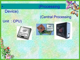 •             (Processing
    Device)
              (Central Processing
Unit : CPU)
 