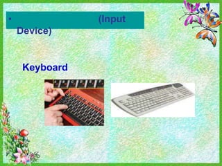 •               (Input
    Device)


     Keyboard
 