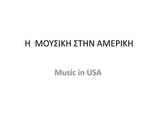 Η ΜΟΤ΢ΙΚΗ ΢ΣΗΝ ΑΜΕΡΙΚΗ


      Music in USA
 