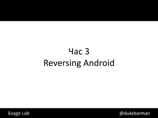 Час 3
            Reversing Android




Esage Lab                       @dukebarman
 