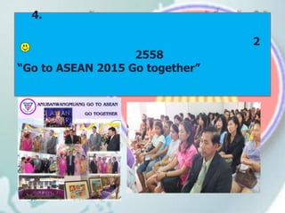4.

                                 2
                   2558
“Go to ASEAN 2015 Go together”
 