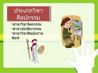 ประเภทวิชา
  ศิลปกรรม
•สาขาวิชาจิตรกรรม
•สาขาประติมากรรม
•สาขาวิชาศิลปะภาพ
พิมพ์
 