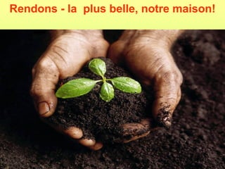 Rendons - la plus belle, notre maison!




         !
 