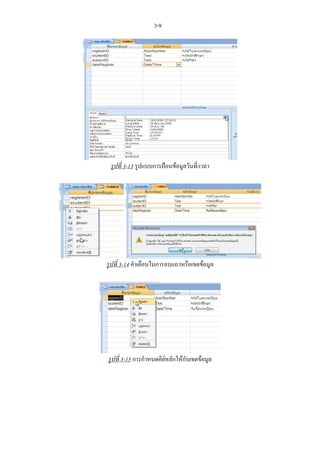 3-9




 รูปที่ 3-13 รูปแบบการปอนขอมูลวันที่/เวลา




รูปที่ 3-14 คําเตือนในการลบแถวหรือเขตขอมูล




รูปที่ 3-15 การกําหนดคียหลักใหกับเขตขอมูล
 