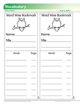 Vocabulary
Word Wise                                                                                       V.015.AM1


   Word Wise Bookmark                                                  Word Wise Bookmark




  Name                                                                 Name
  Title                                                                Title


                    Words                                       Page           Words                            Page




2006 The Florida Center for Reading Research (Revised July, 2007)                  2-3 Student Center Activities: Vocabulary
 