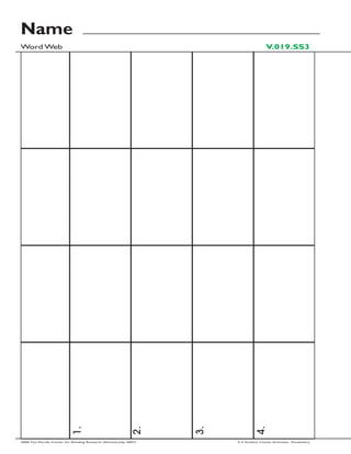 Name
Word Web                                                                                 V.019.SS3



                            1.




                                                             2.




                                                                    3.




                                                                                  4.




2006 The Florida Center for Reading Research (Revised July, 2007)        2-3 Student Center Activities: Vocabulary
 