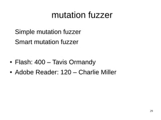 mutation fuzzer
    Simple mutation fuzzer
    Smart mutation fuzzer

●   Flash: 400 – Tavis Ormandy
●   Adobe Reader: 120 – Charlie Miller




                                         29
 