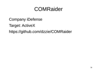 COMRaider
Company iDefense
Target: ActiveX
https://github.com/dzzie/COMRaider




                                     30
 
