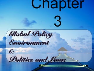 Chapter
        3
Global Policy
Environment
&
Politics and Laws
 
