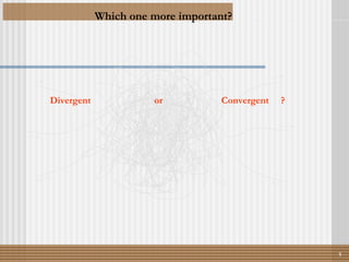Divergent  or  Convergent  ? Which one more important? ? 1 