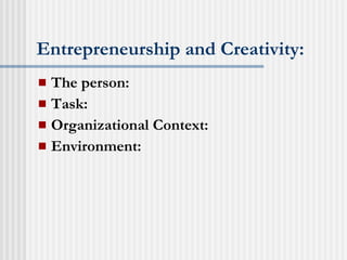 Entrepreneurship and Creativity: The person: Task: Organizational Context: Environment: 