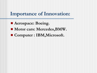 Importance of Innovation: Aerospace: Boeing. Motor cars: Mercedes,BMW. Computer : IBM,Microsoft. 