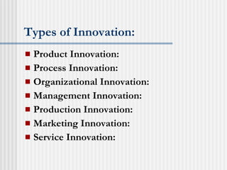 Types of Innovation: Product Innovation: Process Innovation: Organizational Innovation: Management Innovation: Production Innovation: Marketing Innovation: Service Innovation: 