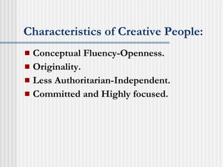 Characteristics of Creative People: Conceptual Fluency-Openness. Originality. Less Authoritarian-Independent. Committed and Highly focused. 